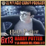 El Palacio Enano 6x13 HARRY POTTER Y LA ORDEN DEL FÉNIX (LIBRO Y PELÍCULA). PARTE 2/2