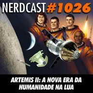 NerdCast 1026 - Artemis II: A Nova Era da Humanidade na Lua
