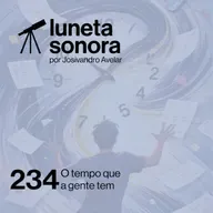Luneta Sonora 234: O tempo que a gente tem