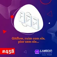 Lambda3 Podcast 458 - Gitflow, ruim com ele, pior sem ele...
