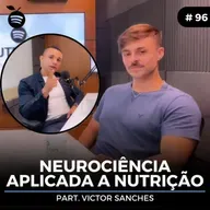 #96 Nutrition Cast | NEUROCIÊNCIA APLICADA A NTRIÇÃO (Victor Sanches)