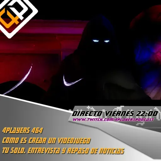 4Players 464 Como es crear un videojuego tu solo. entrevista y repaso de noticias