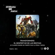 T5. E6. Transformers | El despertar de las bestias (O cuando darse un tiempo vale la pena y sirve)