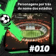 FEM 10# - Personagens por trás do nome dos estádios