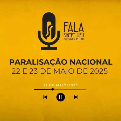 📻 Paralisação Nacional 22 e 23 de maio de 2025 | 21 de maio de 2025 | Fala SINTET-UFU