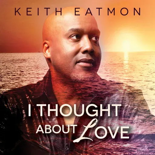 Introducing Keith Eatmon with his new single "I Thought About Love"