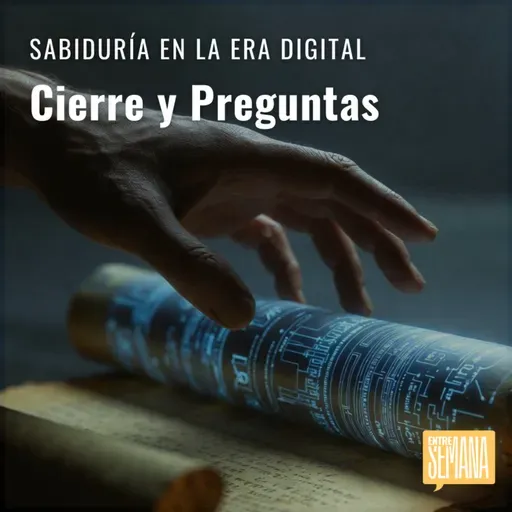 314 - Sabiduría en la era digital: "Cierre y Preguntas"