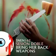 SNEN 162 - Sesión Doble: Bring Her Back / Weapons