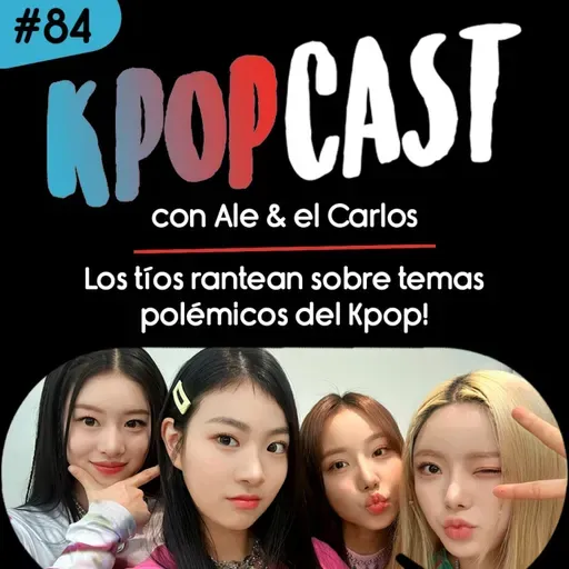 Ep.84 - Los tíos rantean sobre temas polémicos del Kpop!