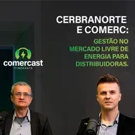 #188 - Comercast Convida Cerbranorte: Gestão no Mercado Livre de Energia para distribuidoras