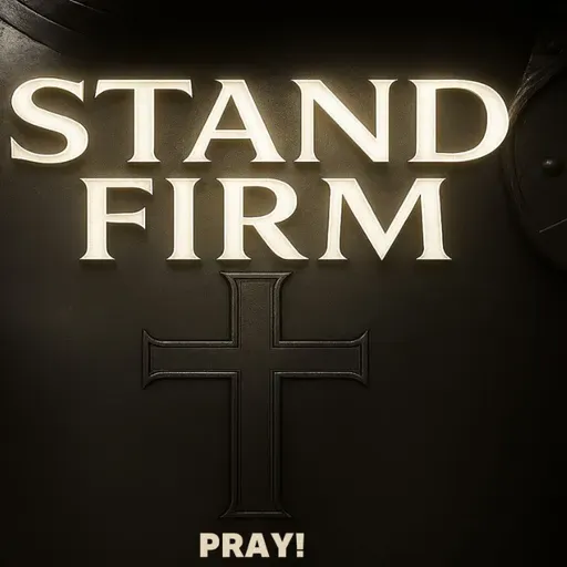 STAND FIRM: PRAY!