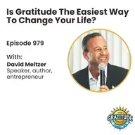 Is Gratitude The Easiest Way To Change Your Life? - David Meltzer (ep. 979)