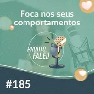 #185 – Foco nos seus comportamentos