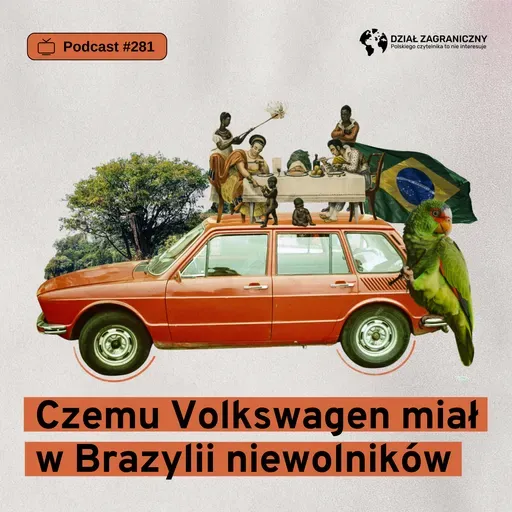 Czemu Volkswagen miał w Brazylii niewolników (Dział Zagraniczny Podcast#281)