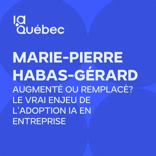 Épisode 15 | Augmenté ou remplacé? Le vrai enjeu de l'adoption IA en entreprise avec Marie-Pierre Habas-Gérard