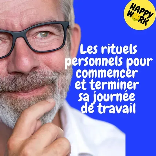 Happy Work - Management & bien-être au travail - Replay — Les rituels personnels pour commencer et terminer sa journée de travail
