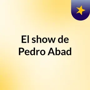 El show de Pedro Abad