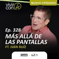 328. Más allá de las pantallas Ft. Iván Ruíz