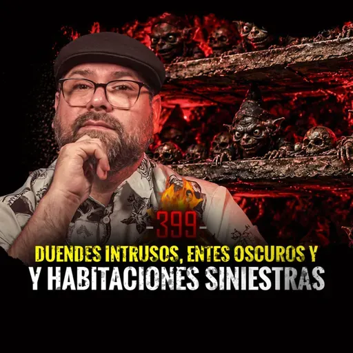 Duendes Intrusos, Entes Nocturnos y Habitaciones Siniestras | Episodio 399 | Hablemos De Lo Que No Existe