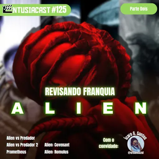 Revisando a Franquia ALIEN (pt. 2) - EntusiaCast #125