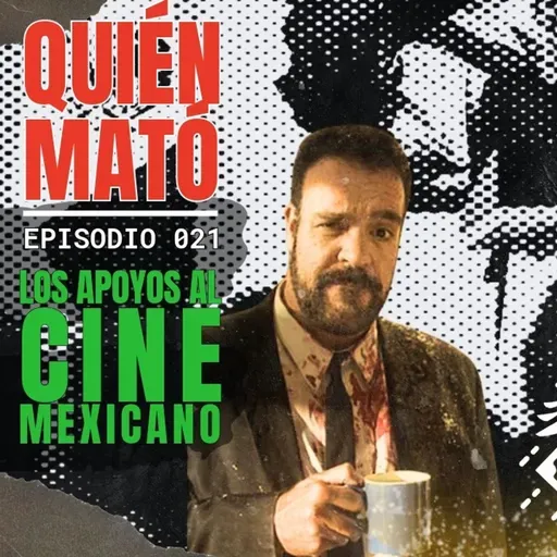 Quién mató los apoyos al cine mexicano Ep 21