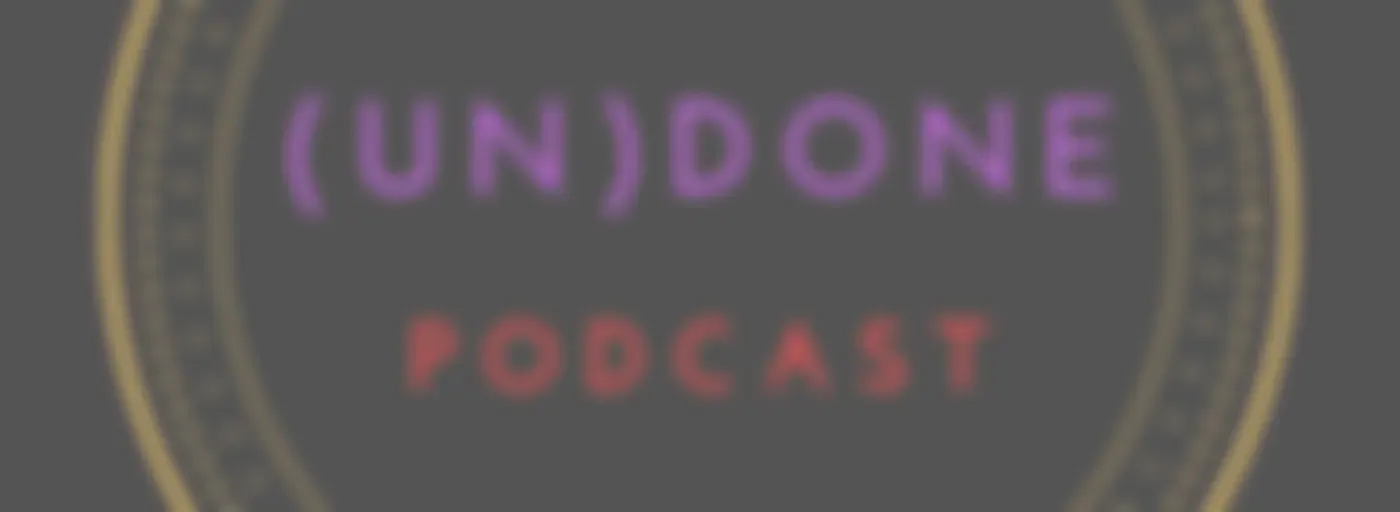 (un)Done Podcast