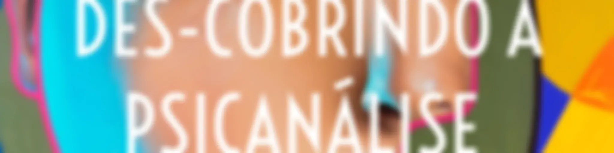 Des-cobrindo A Psicanálise