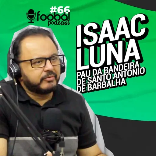 Isaac Luna - Pau da Bandeira de Santo Antônio de Barbalha - Foobá Podcast #66
