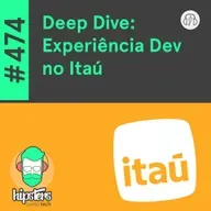 Deep Dive: Experiência Dev no Itaú – Hipsters Ponto Tech #474
