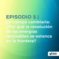 La trampa cambiaria: ¿Por qué la revolución de las energías renovables se estanca en la frontera?