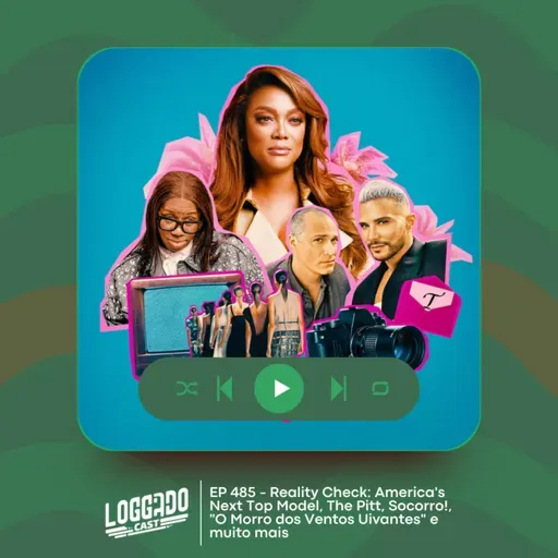 LoGGadoCast 485 - Reality Check: America's Next Top Model, The Pitt, Socorro!, "O Morro dos Ventos Uivantes" e muito mais