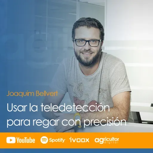 Episodio nº 51: "¿Cómo usar la teledetección para regar con precisión?", con Joaquim Bellvert.