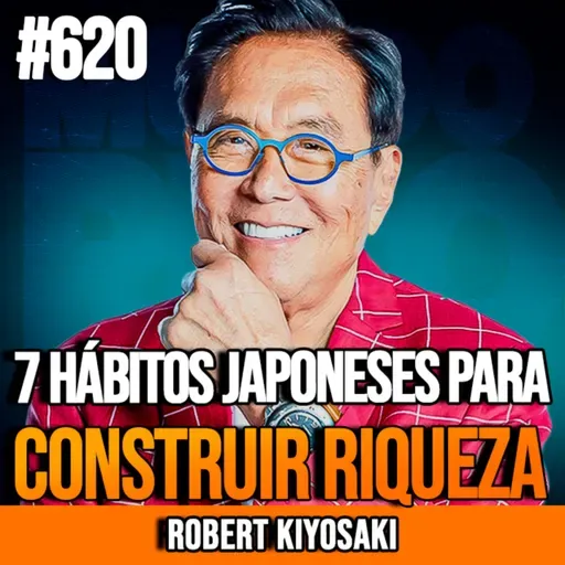 ROBERT KIYOSAKI | 7 HÁBITOS JAPONESES PARA CONSTRUIR RIQUEZA | INSIGHTCAST #620