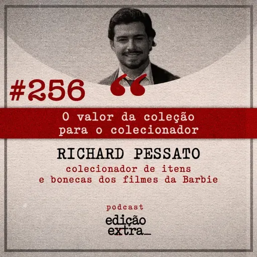 #256 O valor da coleção para o colecionador (Richard Pessato)