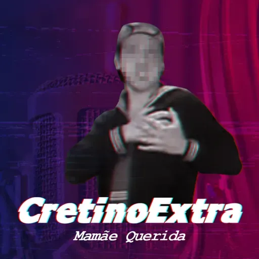 CretinoCast #55 - CRETINOEXTRA: MAMÃE QUERIDA