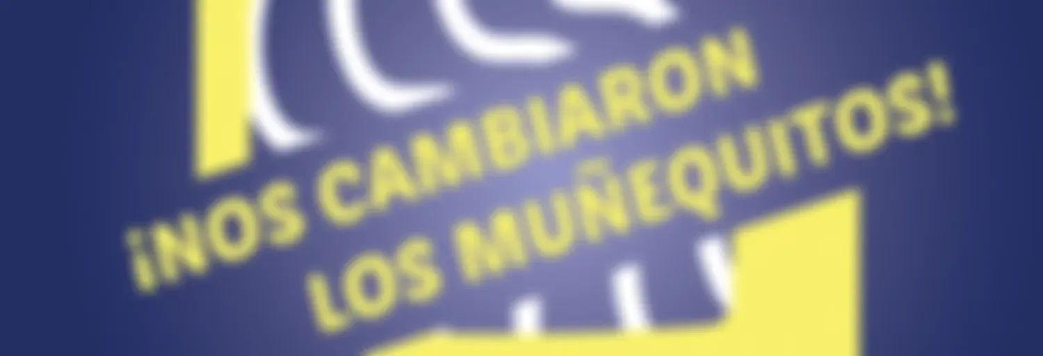 ¡Nos Cambiaron los Muñequitos!