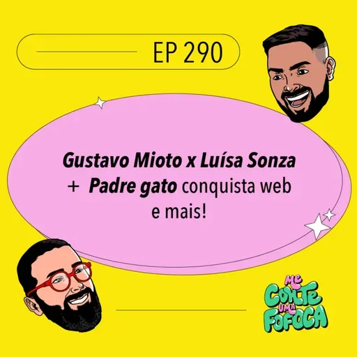 #290: Gustavo Mioto x Luísa Sonza + Padre gato conquista web e mais!