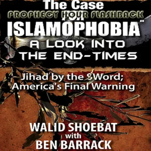Episode 1438: PROPHECY HOUR: "The Case FOR Islamophobia” a look into the End-Times