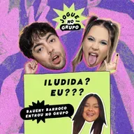 #132 - Iludida? Eu??? com Baueny Barroco - Joguei no Grupo