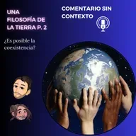 116. Una filosofía de la Tierra P. 2 ¿Es posible la coexistencia? Ft: Rafa