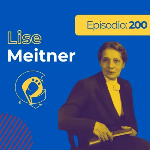 EP 200 | Lise Meitner | La creadora de la bomba atómica… y no recibió el Nobel