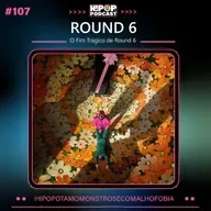 Hipop 107 - O Fim Trágico de Round 6