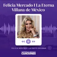 504. Felicia Mercado I La Eterna Villana de México con Nayo Escobar