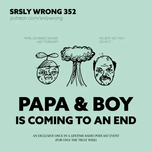 Ep 352 – PAPA & BOY IS COMING TO AN END