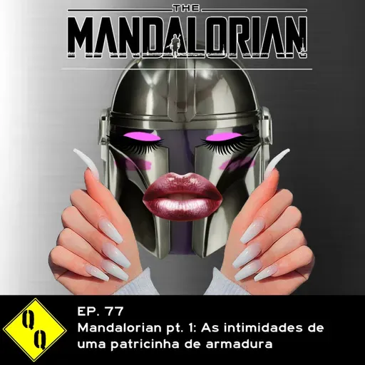 QQ 77 – Mandalorian pt. 1: As intimidades de uma patricinha de armadura 