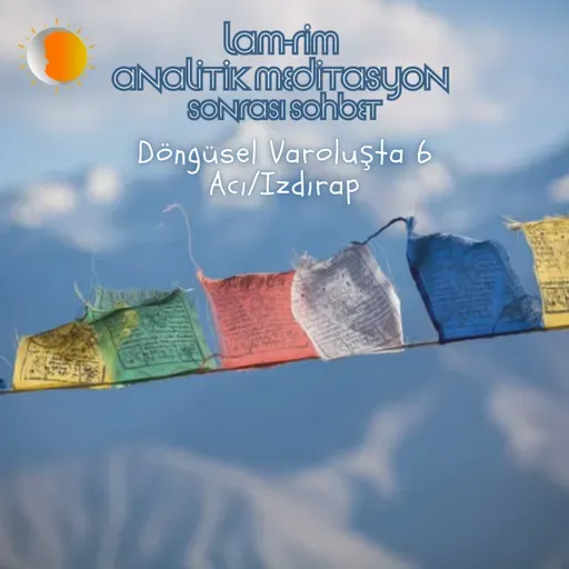 Lam Rim - Sohbet16 - Döngüsel Varoluşta 6 Acı/Izdırap