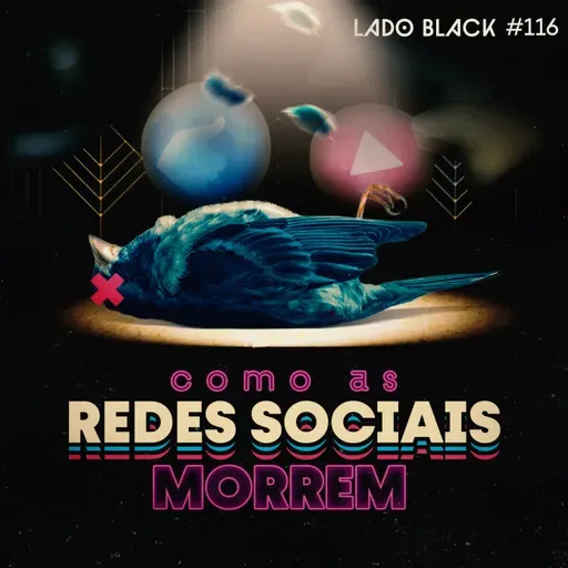 Lado Black #116 • Como as redes sociais morrem