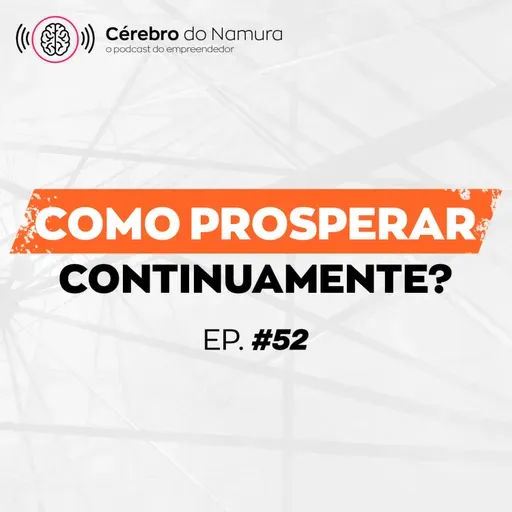 OTIMIZE A GESTÃO DO SEU NEGÓCIO PARA PROSPERAR CONTINUAMENTE! - Podcast Cérebro do Namura #52