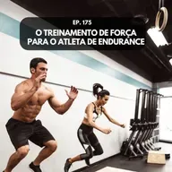 S05E175 - O treinamento de força para o atleta de endurance