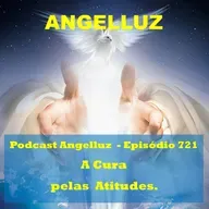 Angelluz – #721 – A Cura pelas Atitudes